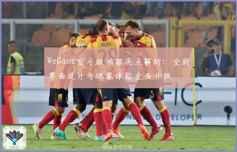 WeGame官方版功能亮点解析：全新界面设计与玩家体验全面升级