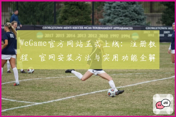 WeGame官方网站正式上线：注册教程、官网安装方法与实用功能全解析