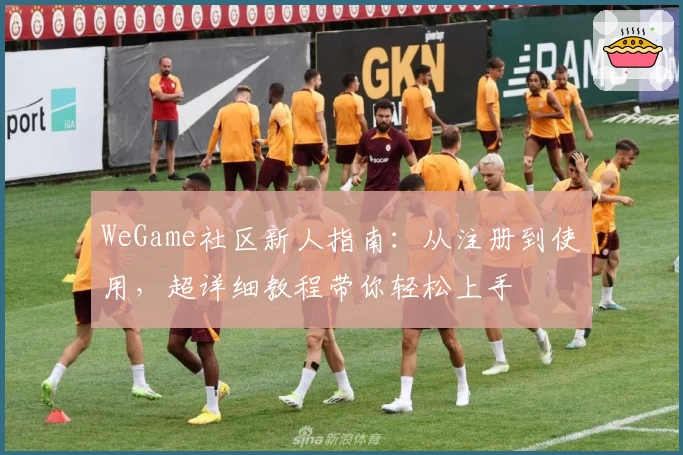 WeGame社区新人指南：从注册到使用，超详细教程带你轻松上手