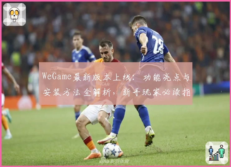 WeGame最新版本上线：功能亮点与安装方法全解析，新手玩家必读指南