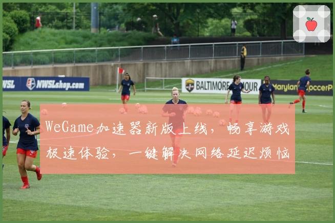 WeGame加速器新版上线，畅享游戏极速体验，一键解决网络延迟烦恼！
