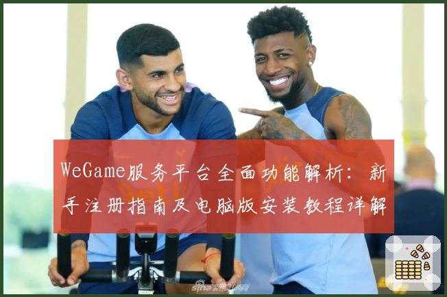 WeGame服务平台全面功能解析：新手注册指南及电脑版安装教程详解