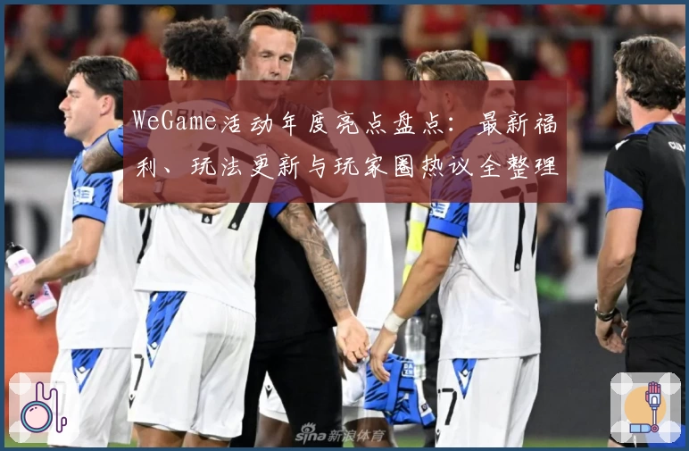 WeGame活动年度亮点盘点：最新福利、玩法更新与玩家圈热议全整理